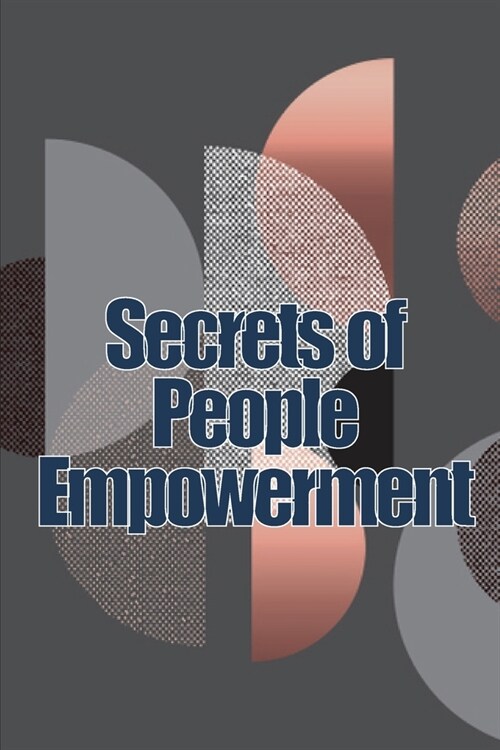 Secrets of People Empowerment: People Empowerment Secrets: Motivating Your Employees and Others to Work Towards a Greater Goal (Paperback)