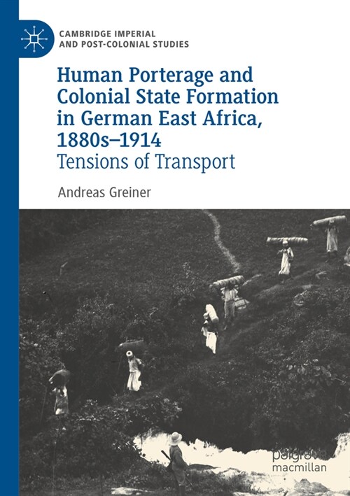 Human Porterage and Colonial State Formation in German East Africa, 1880s-1914: Tensions of Transport (Paperback, 2022)