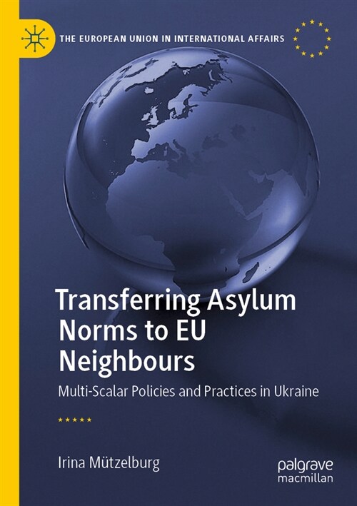 Transferring Asylum Norms to Eu Neighbours: Multi-Scalar Policies and Practices in Ukraine (Paperback, 2022)
