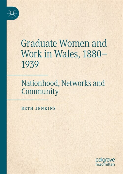 Graduate Women and Work in Wales, 1880-1939: Nationhood, Networks and Community (Paperback, 2022)