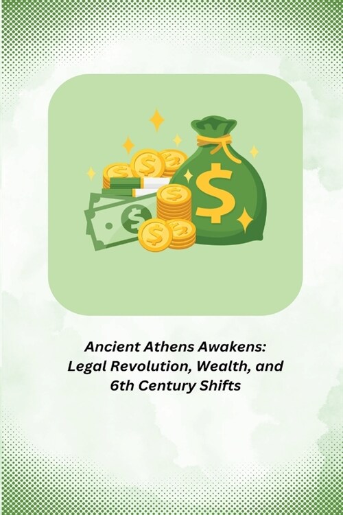 Ancient Athens Awakens: Legal Revolution, Wealth, and 6th Century Shifts (Paperback)