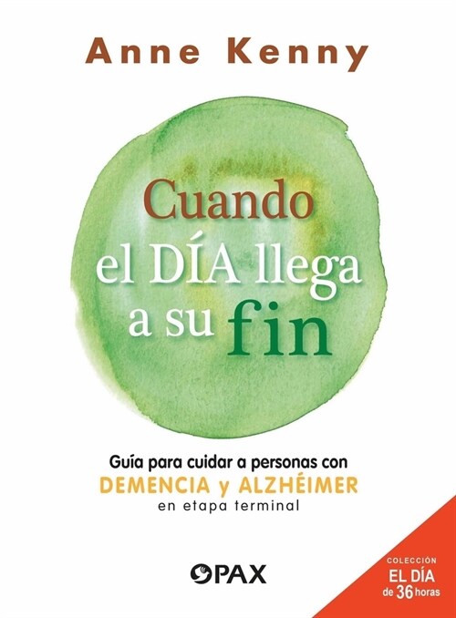Cuando El D? Llega a Su Fin: Gu? Para Cuidar a Personas Con Demencia Y Alzh?mer En Etapa Terminal (Paperback)