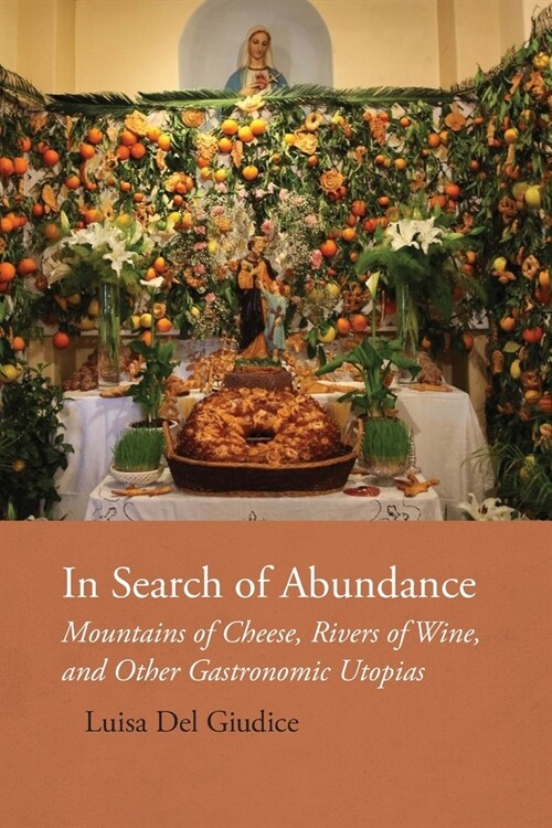 In Search of Abundance: Mountains of Cheese, Rivers of Wine, and Other Gastronomic Utopias (Paperback)