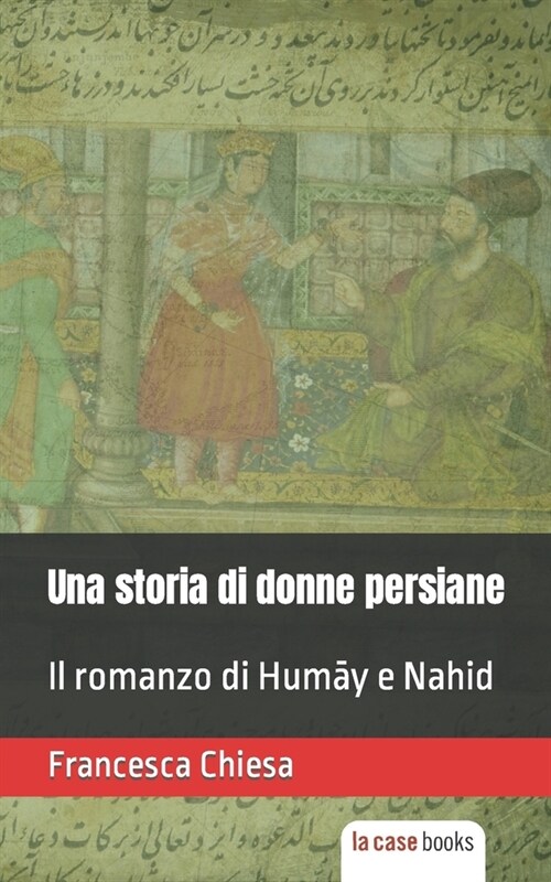 Una storia di donne persiane: Il romanzo di Humāy e Nahid (Paperback)