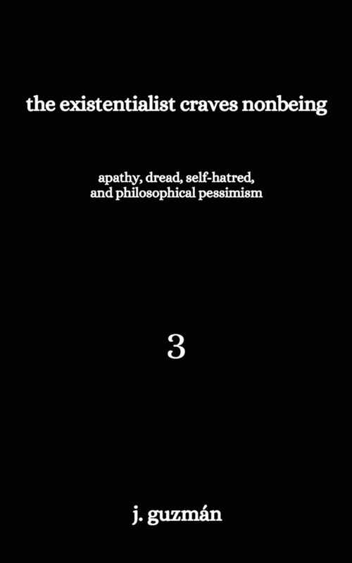 The Existentialist Craves Nonbeing: Apathy, Dread, Self-Hatred, and Philosophical Pessimism (Paperback)