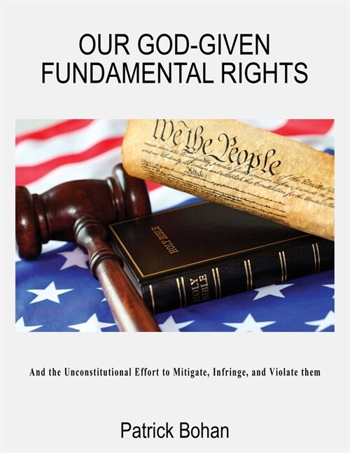 Our God Given Fundamental Rights: And the Unconstitutional Effort to Mitigate, Infringe, and Violate them (Paperback)