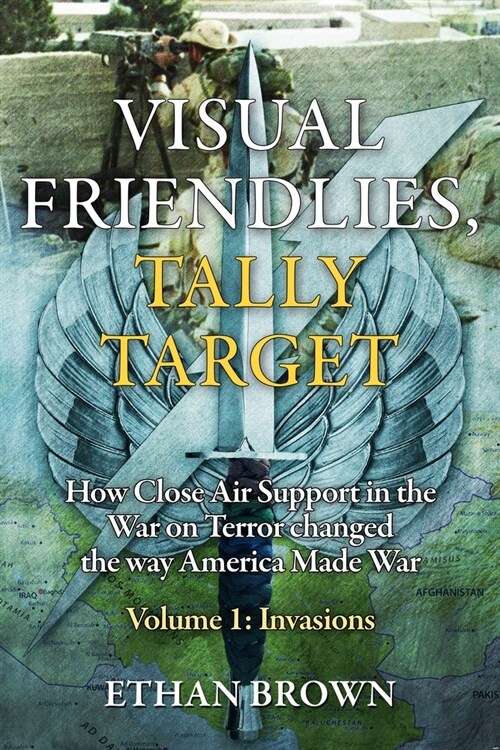Visual Friendlies, Tally Target: How Close Air Support in the War on Terror Changed the Way America Made War: Volume 1 - Invasions (Hardcover)