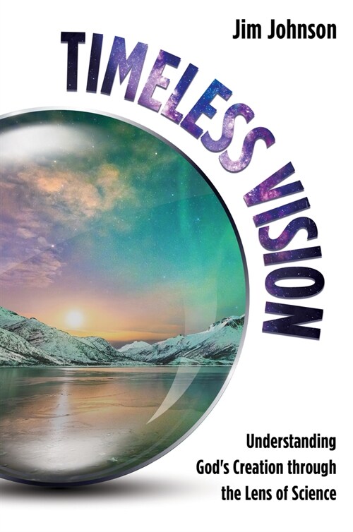 Timeless Vision: Understanding Gods Creation Through the Lens of Science (Hardcover)