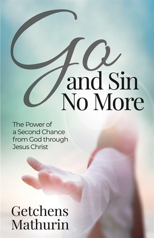 Go, and Sin No More: The Power of a Second Chance from God through Jesus Christ (Paperback)