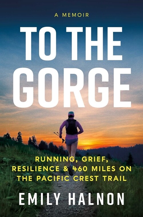 To the Gorge: Running, Grief, and Resilience & 460 Miles on the Pacific Crest Trail (Hardcover)