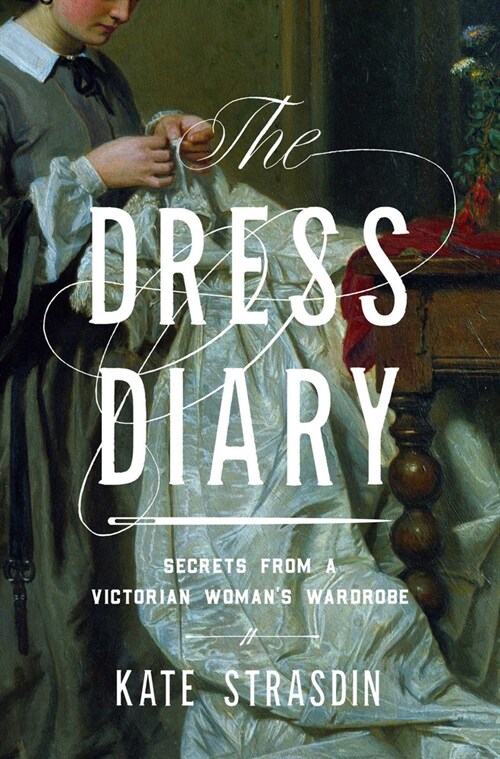 The Dress Diary: Secrets from a Victorian Womans Wardrobe (Paperback)