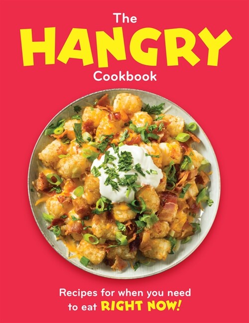 The Hangry Cookbook: Recipes for When You Need to Eat Right Now! (Hardcover)