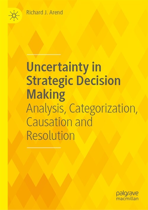 Uncertainty in Strategic Decision Making: Analysis, Categorization, Causation and Resolution (Hardcover, 2024)