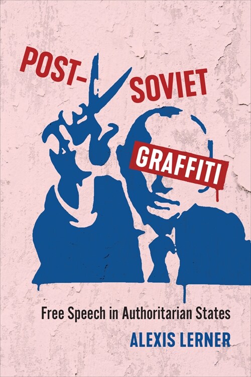 Post-Soviet Graffiti: Free Speech in Authoritarian States (Hardcover)