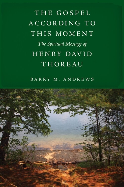 The Gospel According to This Moment: The Spiritual Message of Henry David Thoreau (Paperback)