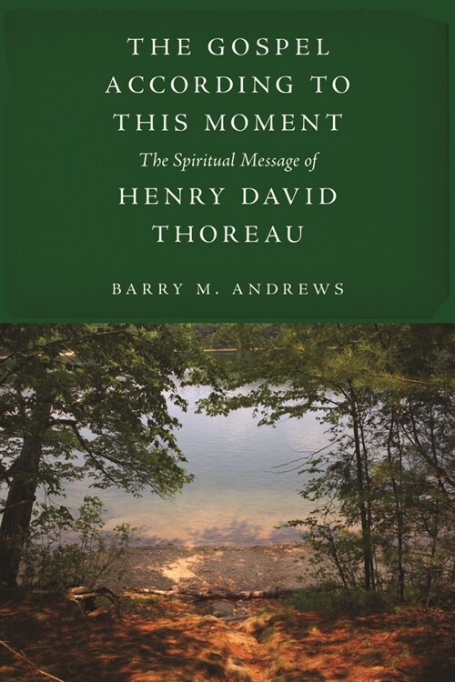 The Gospel According to This Moment: The Spiritual Message of Henry David Thoreau (Hardcover)