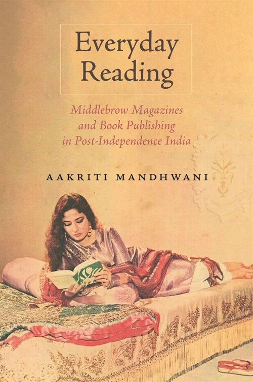 Everyday Reading: Middlebrow Magazines and Book Publishing in Post-Independence India (Hardcover)
