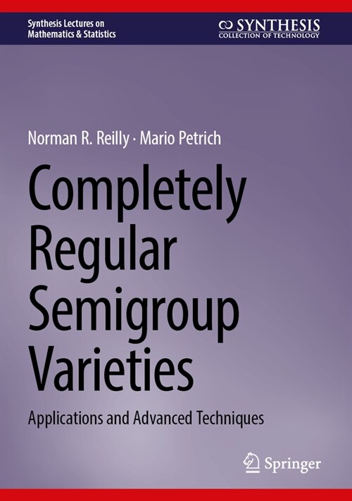 Completely Regular Semigroup Varieties: Applications and Advanced Techniques (Hardcover, 2024)
