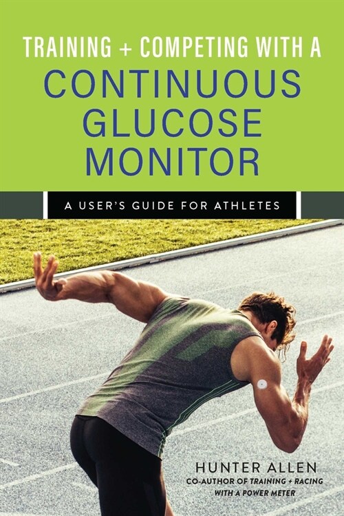 Training and Competing with a Continuous Glucose Monitor: A Users Guide for Athletes (Paperback)