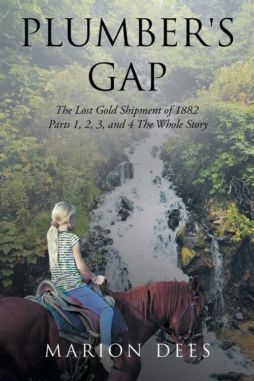 Plumbers Gap: The Lost Gold Shipment of 1882 Parts 1, 2, 3, and 4 The Whole Story (Paperback)