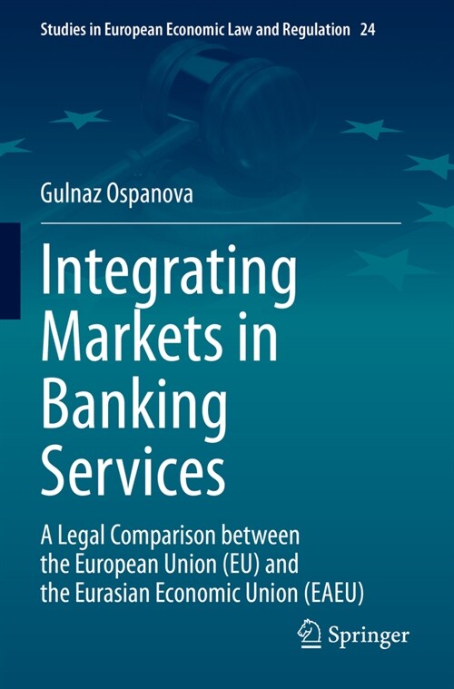 Integrating Markets in Banking Services: A Legal Comparison Between the European Union (Eu) and the Eurasian Economic Union (Eaeu) (Paperback, 2022)