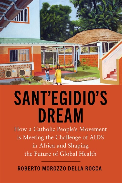 Santegidios Dream: How a Catholic Peoples Movement Is Meeting the Challenge of AIDS in Africa and Shaping the Future of Global Health (Paperback)