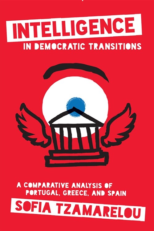 Intelligence in Democratic Transitions: A Comparative Analysis of Portugal, Greece, and Spain (Hardcover)