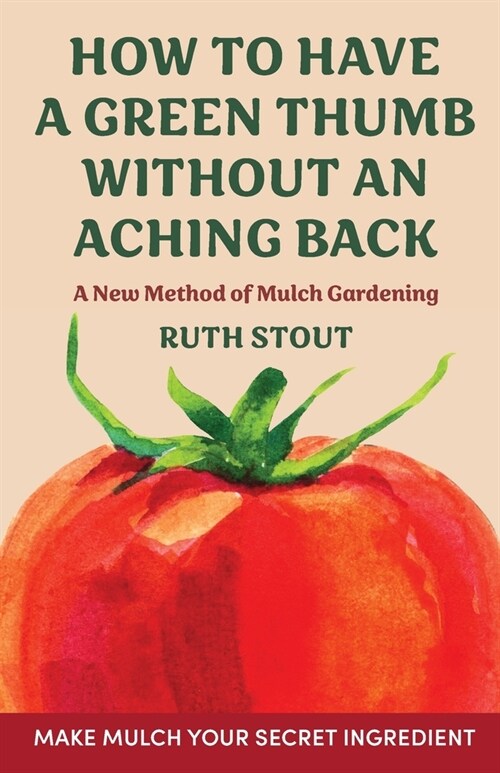 How to have a green thumb without an aching back: A new method of mulch gardening (Paperback)