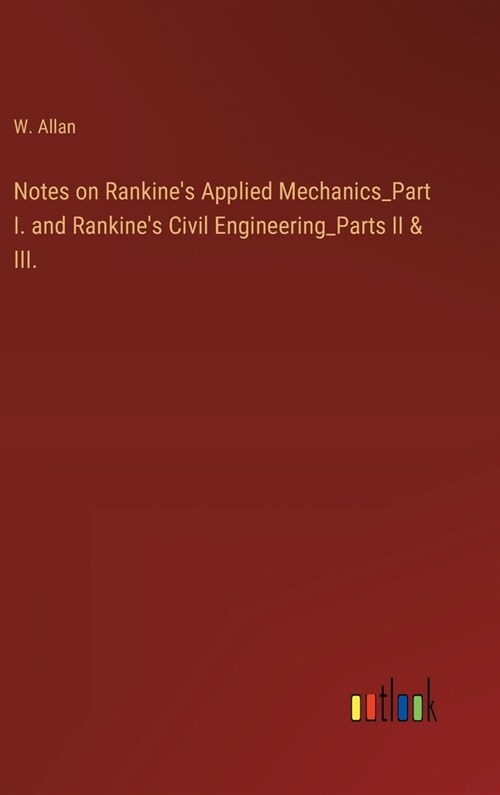 Notes on Rankines Applied Mechanics_Part I. and Rankines Civil Engineering_Parts II & III. (Hardcover)