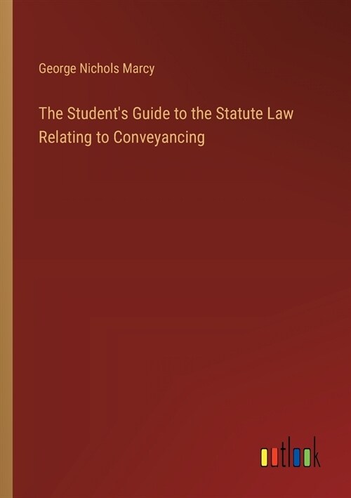 The Students Guide to the Statute Law Relating to Conveyancing (Paperback)