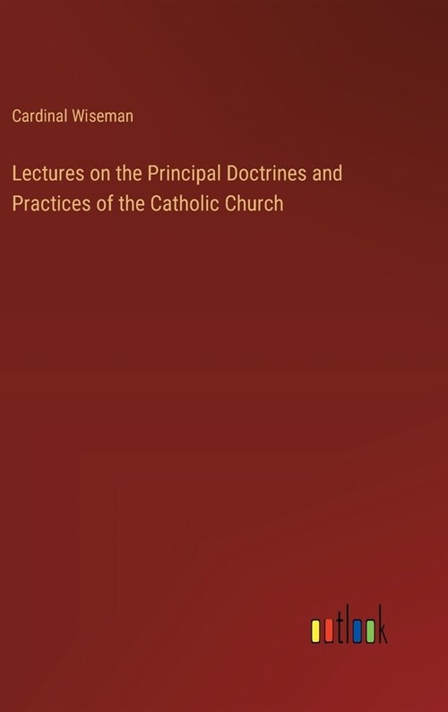 Lectures on the Principal Doctrines and Practices of the Catholic Church (Hardcover)