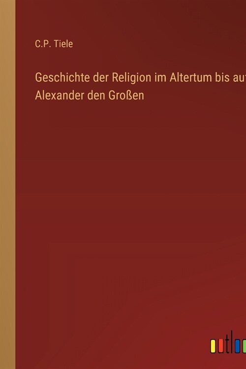 Geschichte der Religion im Altertum bis auf Alexander den Gro?n (Paperback)