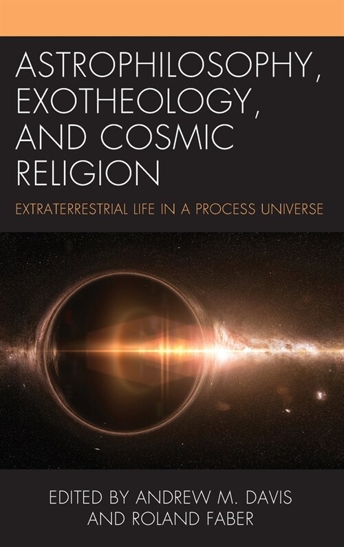 Astrophilosophy, Exotheology, and Cosmic Religion: Extraterrestrial Life in a Process Universe (Hardcover)