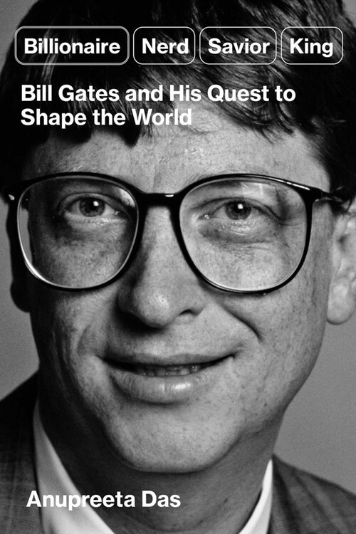 Billionaire, Nerd, Savior, King: Bill Gates and His Quest to Shape Our World (Hardcover)