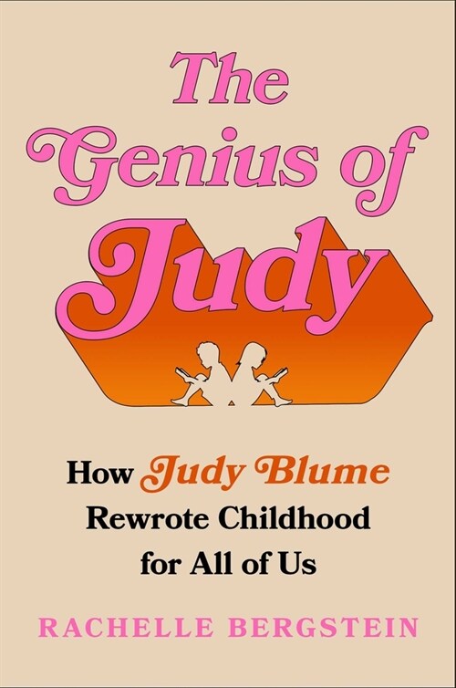 The Genius of Judy: How Judy Blume Rewrote Childhood for All of Us (Hardcover)