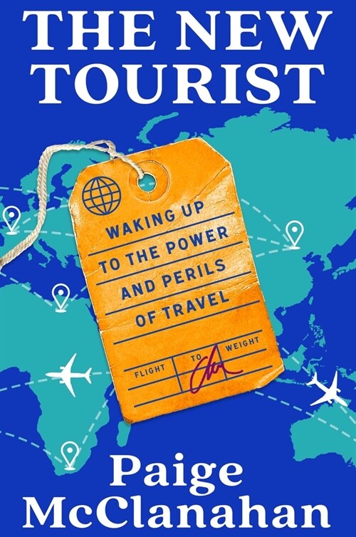 The New Tourist: Waking Up to the Power and Perils of Travel (Hardcover)