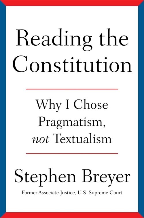 Reading the Constitution: Why I Chose Pragmatism, Not Textualism (Hardcover)