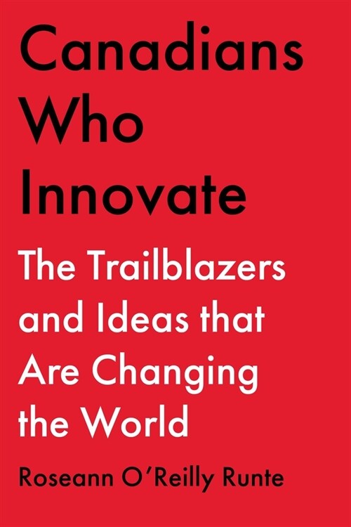 Canadians Who Innovate: The Trailblazers and Ideas That Are Changing the World (Hardcover)