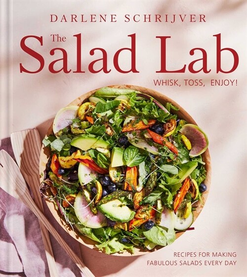 The Salad Lab: Whisk, Toss, Enjoy!: Recipes for Making Fabulous Salads Every Day (a Cookbook) (Hardcover)