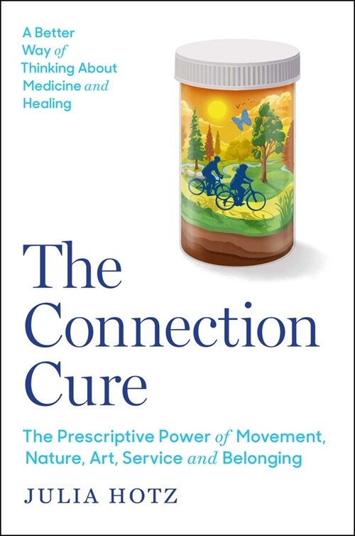 The Connection Cure: The Prescriptive Power of Movement, Nature, Art, Service, and Belonging (Hardcover)