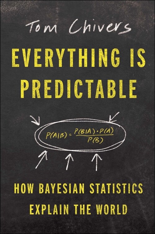 Everything Is Predictable: How Bayesian Statistics Explain Our World (Hardcover)