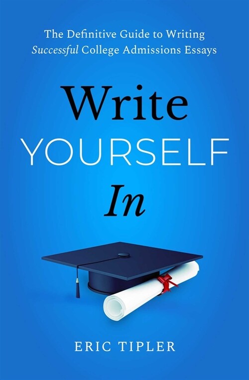 Write Yourself in: The Definitive Guide to Writing Successful College Admissions Essays (Paperback)