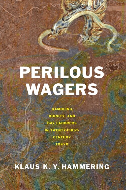 Perilous Wagers: Gambling, Dignity, and Day Laborers in Twenty-First-Century Tokyo (Paperback)