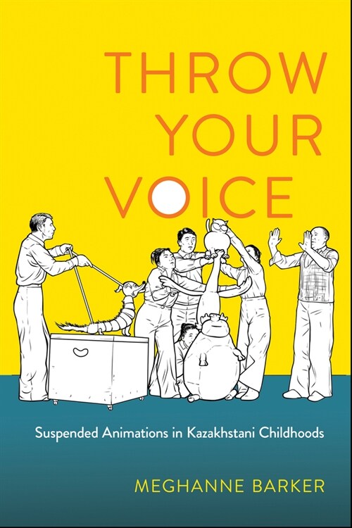 Throw Your Voice: Suspended Animations in Kazakhstani Childhoods (Hardcover)