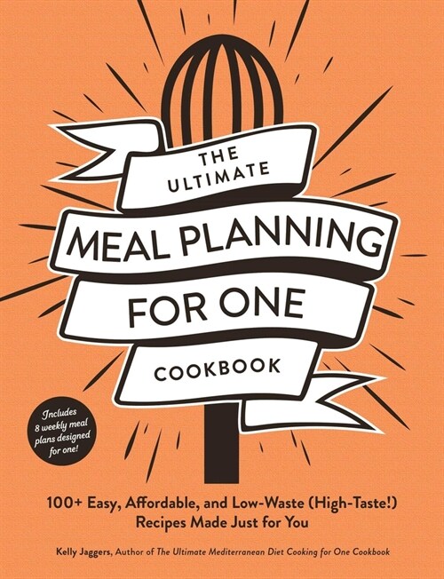 The Ultimate Meal Planning for One Cookbook: 100+ Easy, Affordable, and Low-Waste (High-Taste!) Recipes Made Just for You (Paperback)
