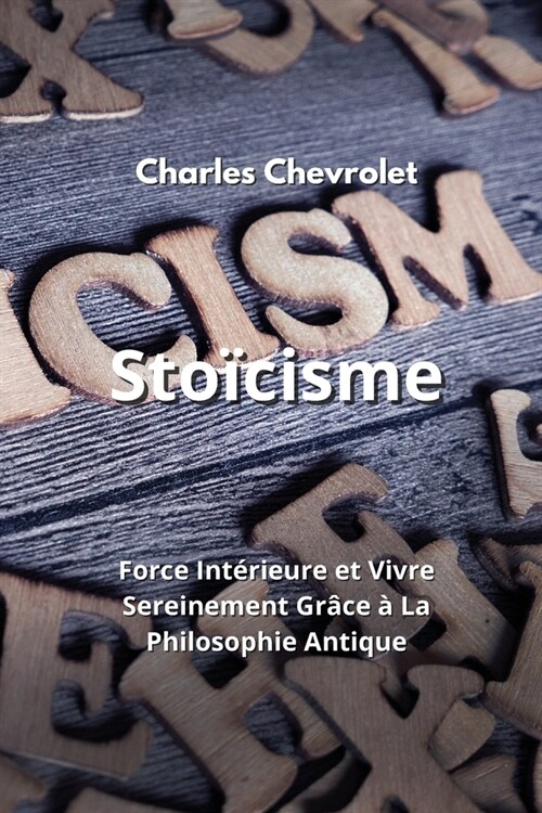 Sto?isme: Force Int?ieure et Vivre Sereinement Gr?e ?La Philosophie Antique (Paperback)