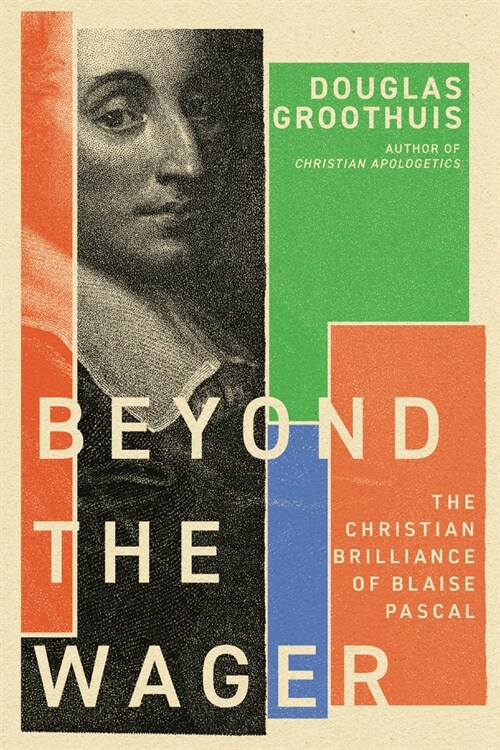 Beyond the Wager: The Christian Brilliance of Blaise Pascal (Paperback)