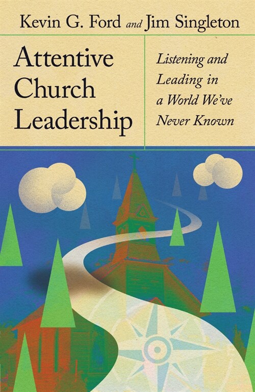 Attentive Church Leadership: Listening and Leading in a World Weve Never Known (Hardcover)