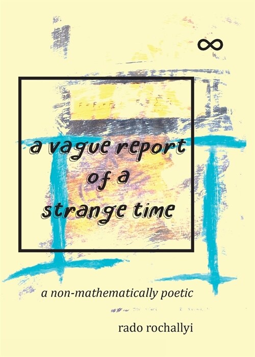 A vague report of a strange time: a non-mathematically poetic (Paperback)