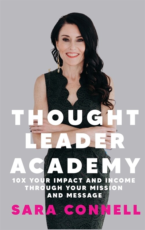 Thought Leader Academy: 10x Your Impact and Income Through Your Mission and Message (Hardcover)